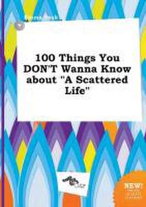 100 Things You Don't Wanna Know about a Scattered Life de Emma Peak