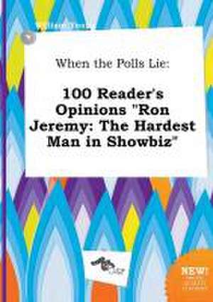 When the Polls Lie: 100 Reader's Opinions Ron Jeremy: The Hardest Man in Showbiz de William Young