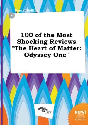 100 of the Most Shocking Reviews the Heart of Matter: Odyssey One de Daniel Palling