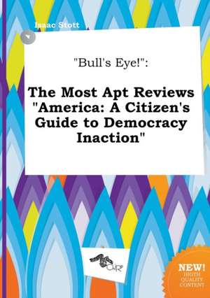 Bull's Eye!: The Most Apt Reviews America: A Citizen's Guide to Democracy Inaction de Isaac Stott