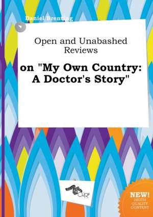 Open and Unabashed Reviews on My Own Country: A Doctor's Story de Daniel Brenting