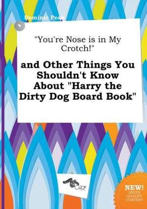 You're Nose Is in My Crotch! and Other Things You Shouldn't Know about Harry the Dirty Dog Board Book de Dominic Peak