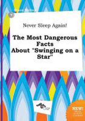 Never Sleep Again! the Most Dangerous Facts about Swinging on a Star de Grace Birling