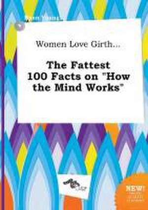 Women Love Girth... the Fattest 100 Facts on How the Mind Works de Ryan Young