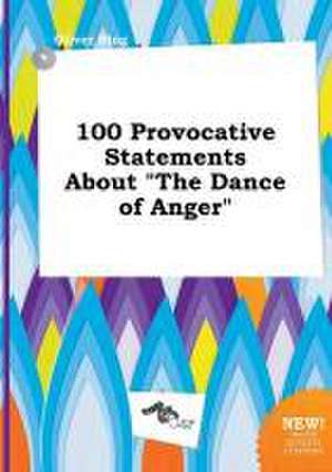 100 Provocative Statements about the Dance of Anger de Oliver Bing