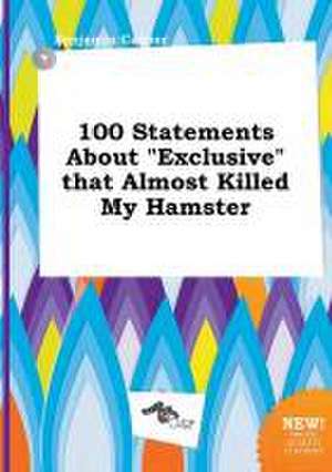 100 Statements about Exclusive That Almost Killed My Hamster de Benjamin Capper