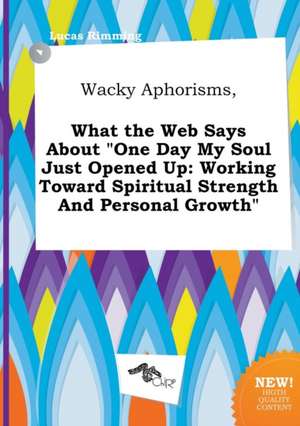 Wacky Aphorisms, What the Web Says about One Day My Soul Just Opened Up: Working Toward Spiritual Strength and Personal Growth de Lucas Rimming