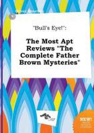 Bull's Eye!: The Most Apt Reviews the Complete Father Brown Mysteries de Oliver Brenting