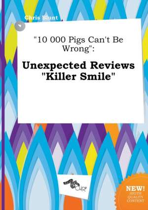 10 000 Pigs Can't Be Wrong: Unexpected Reviews Killer Smile de Chris Blunt