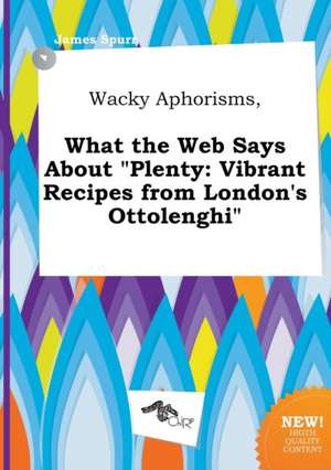 Wacky Aphorisms, What the Web Says about Plenty: Vibrant Recipes from London's Ottolenghi de James Spurr