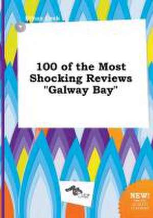 100 of the Most Shocking Reviews Galway Bay de Ethan Orek