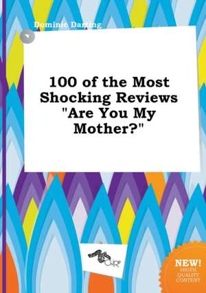 100 of the Most Shocking Reviews Are You My Mother? de Dominic Darting