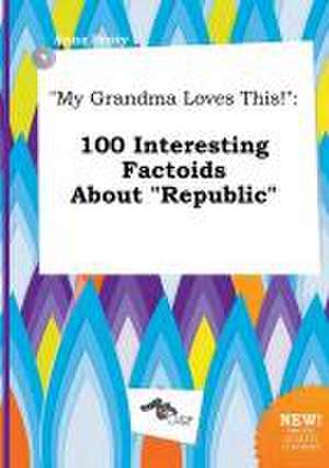 My Grandma Loves This!: 100 Interesting Factoids about Republic de Anna Scory