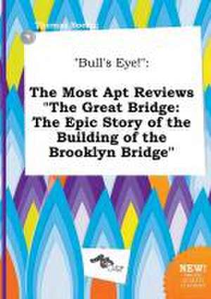 Bull's Eye!: The Most Apt Reviews the Great Bridge: The Epic Story of the Building of the Brooklyn Bridge de Thomas Boeing