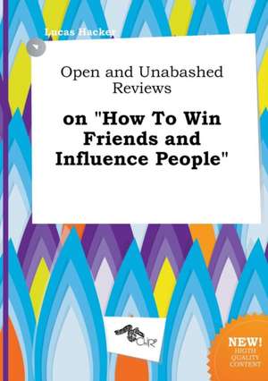 Open and Unabashed Reviews on How to Win Friends and Influence People de Lucas Hacker