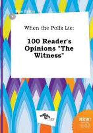 When the Polls Lie: 100 Reader's Opinions the Witness de Max Carter