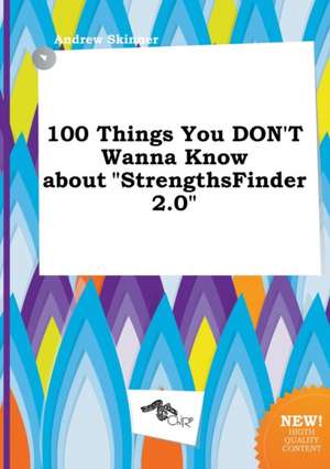 100 Things You Don't Wanna Know about Strengthsfinder 2.0 de Andrew Skinner