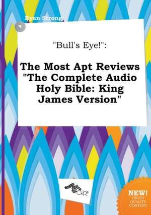 Bull's Eye!: The Most Apt Reviews the Complete Audio Holy Bible: King James Version de Ryan Strong