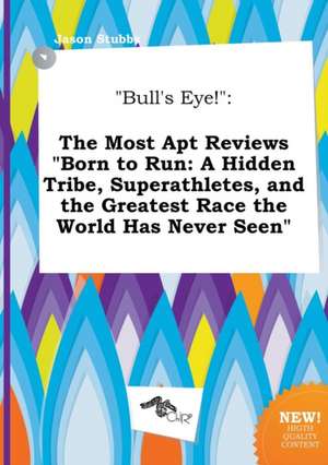 Bull's Eye!: The Most Apt Reviews Born to Run: A Hidden Tribe, Superathletes, and the Greatest Race the World Has Never Seen de Jason Stubbs