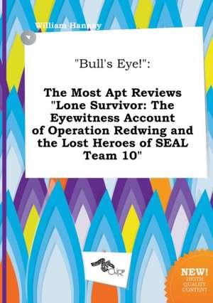 Bull's Eye!: The Most Apt Reviews Lone Survivor: The Eyewitness Account of Operation Redwing and the Lost Heroes of Seal Team 10 de William Hannay