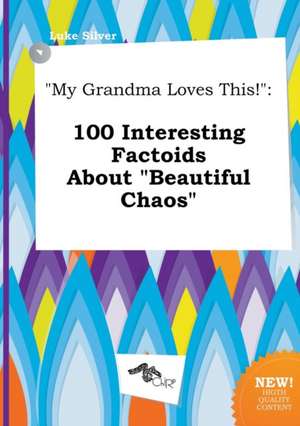 My Grandma Loves This!: 100 Interesting Factoids about Beautiful Chaos de Luke Silver