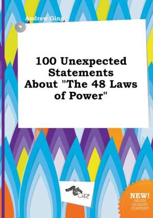 100 Unexpected Statements about the 48 Laws of Power de Andrew Ging