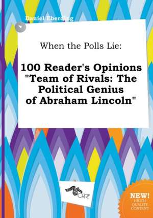 When the Polls Lie: 100 Reader's Opinions Team of Rivals: The Political Genius of Abraham Lincoln de Daniel Eberding