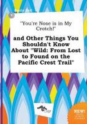 You're Nose Is in My Crotch! and Other Things You Shouldn't Know about Wild: From Lost to Found on the Pacific Crest Trail de Emily Rell