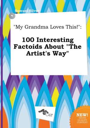 My Grandma Loves This!: 100 Interesting Factoids about the Artist's Way de Samuel Silver