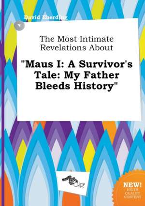 The Most Intimate Revelations about Maus I: A Survivor's Tale: My Father Bleeds History de David Eberding