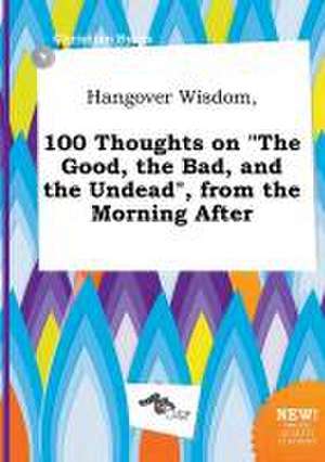 Hangover Wisdom, 100 Thoughts on the Good, the Bad, and the Undead, from the Morning After de Christian Syers