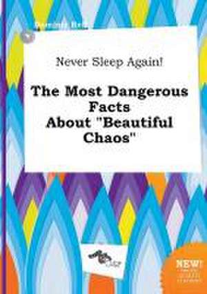 Never Sleep Again! the Most Dangerous Facts about Beautiful Chaos de Dominic Rell