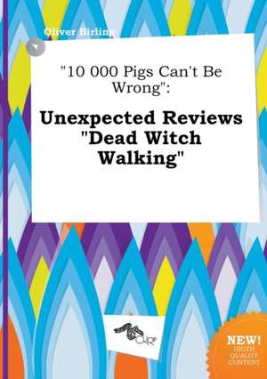 10 000 Pigs Can't Be Wrong: Unexpected Reviews Dead Witch Walking de Oliver Birling