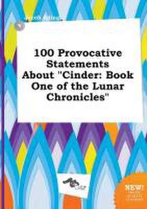 100 Provocative Statements about Cinder: Book One of the Lunar Chronicles de Jacob Ading