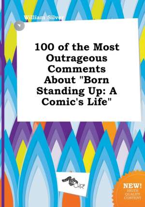 100 of the Most Outrageous Comments about Born Standing Up: A Comic's Life de William Silver