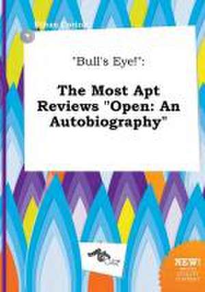 Bull's Eye!: The Most Apt Reviews Open: An Autobiography de Ethan Coring