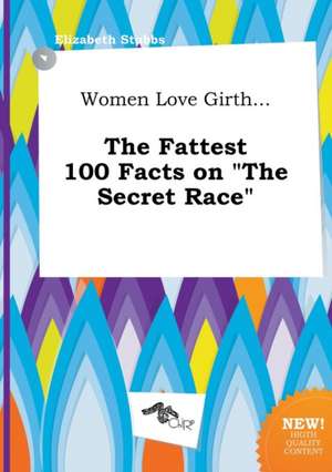 Women Love Girth... the Fattest 100 Facts on the Secret Race de Elizabeth Stubbs