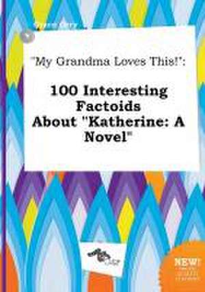 My Grandma Loves This!: 100 Interesting Factoids about Katherine: A Novel de Grace Orry