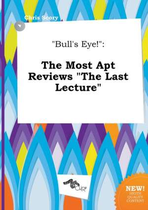 Bull's Eye!: The Most Apt Reviews the Last Lecture de Chris Scory