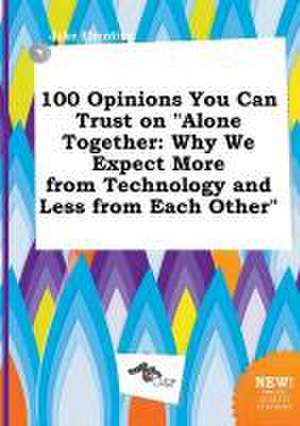 100 Opinions You Can Trust on Alone Together: Why We Expect More from Technology and Less from Each Other de Jake Eberding