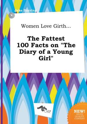 Women Love Girth... the Fattest 100 Facts on the Diary of a Young Girl de Jake Burring