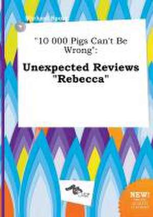 10 000 Pigs Can't Be Wrong: Unexpected Reviews Rebecca de Michael Spurr