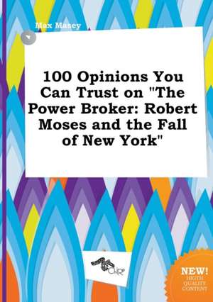 100 Opinions You Can Trust on the Power Broker: Robert Moses and the Fall of New York de Max Masey