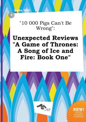 10 000 Pigs Can't Be Wrong: Unexpected Reviews a Game of Thrones: A Song of Ice and Fire: Book One de Luke Rell