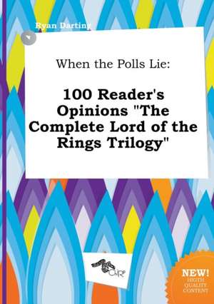 When the Polls Lie: 100 Reader's Opinions the Complete Lord of the Rings Trilogy de Ryan Darting