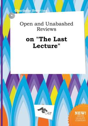 Open and Unabashed Reviews on the Last Lecture de Charlotte Brenting