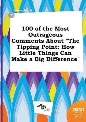 100 of the Most Outrageous Comments about the Tipping Point: How Little Things Can Make a Big Difference de Isaac Hook