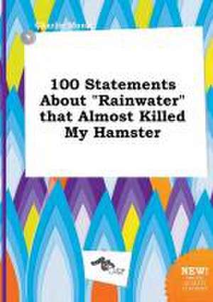 100 Statements about Rainwater That Almost Killed My Hamster de Charlie Monk