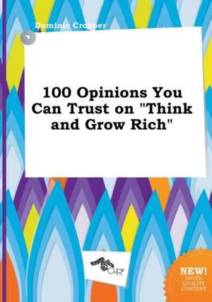 100 Opinions You Can Trust on Think and Grow Rich de Dominic Cropper