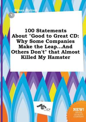 100 Statements about Good to Great CD: Why Some Companies Make the Leap...and Others Don't That Almost Killed My Hamster de Ethan Birling